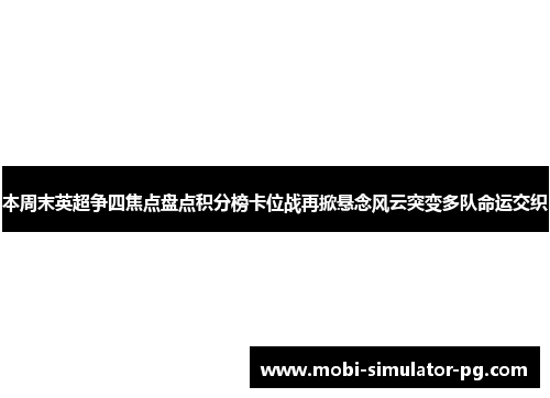 本周末英超争四焦点盘点积分榜卡位战再掀悬念风云突变多队命运交织