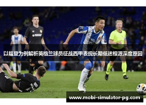 以福登为例解析英格兰球员征战西甲表现长期低迷根源深度原因